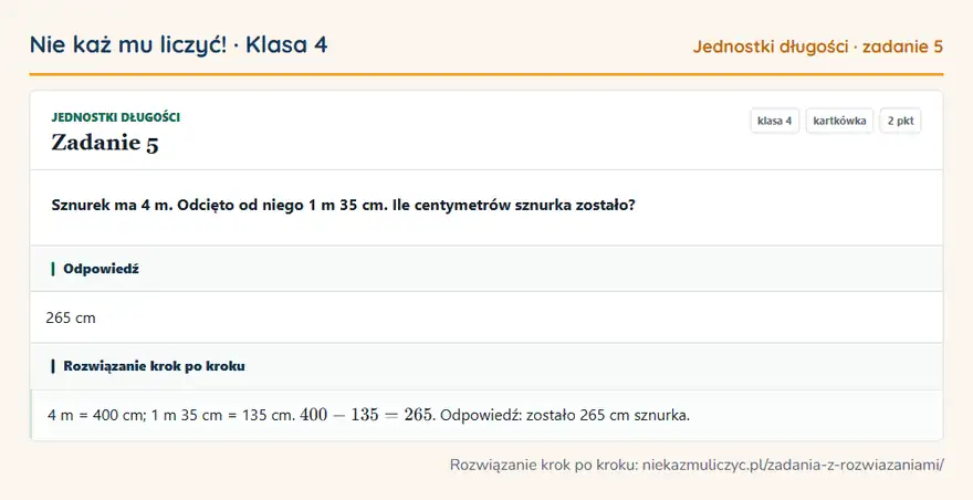 Rozwiązanie zadania 5, kartkówka „Jednostki długości”, klasa 4: Sznurek ma 4 m. Odcięto od niego 1 m 35 cm. Ile centymetrów sznurka zostało? Odpowiedź: 265 cm