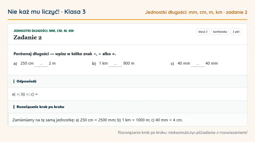 Rozwiązanie zadania 2, kartkówka „Jednostki długości: mm, cm, m, km”, klasa 3: Porównaj długości — wpisz w kółko znak <, > albo =. a) 250 cm … 2 m b) 1 km … 900 m c) 40 mm … 40 mm Odpowiedź: a) >; b) >; c) =