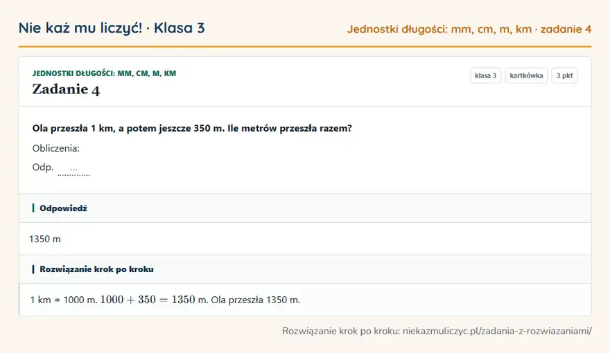 Rozwiązanie zadania 4, kartkówka „Jednostki długości: mm, cm, m, km”, klasa 3: Ola przeszła 1 km, a potem jeszcze 350 m. Ile metrów przeszła razem? Obliczenia: Odp. … Odpowiedź: 1350 m