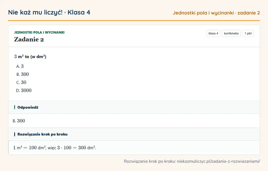 Rozwiązanie zadania 2, kartkówka „Jednostki pola i wycinanki”, klasa 4: 3 m² to (w dm²) Odpowiedź: B. 300