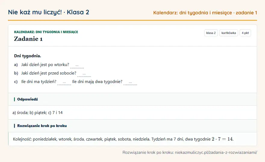 Rozwiązanie zadania 1 — Kalendarz: dni tygodnia i miesiące (klasa 2): Dni tygodnia. a) Jaki dzień jest po wtorku? … b) Jaki dzień jest przed sobocie? … c) Ile dni ma…