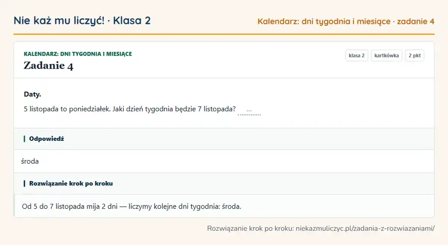 Rozwiązanie zadania 4 — Kalendarz: dni tygodnia i miesiące (klasa 2): Daty. 5 listopada to poniedziałek. Jaki dzień tygodnia będzie 7 listopada? …