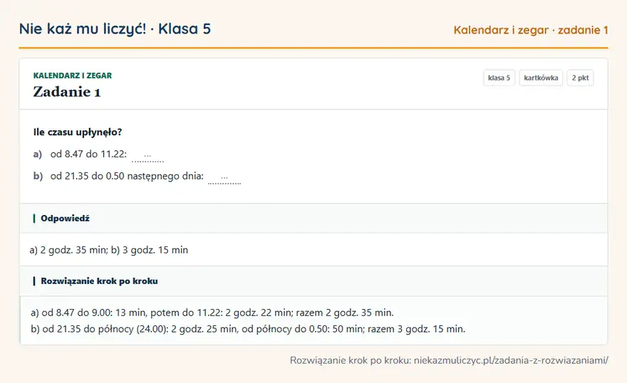Rozwiązanie zadania 1 — Kalendarz i zegar (klasa 5): Ile czasu upłynęło? a) od 8.47 do 11.22: … b) od 21.35 do 0.50 następnego dnia: …