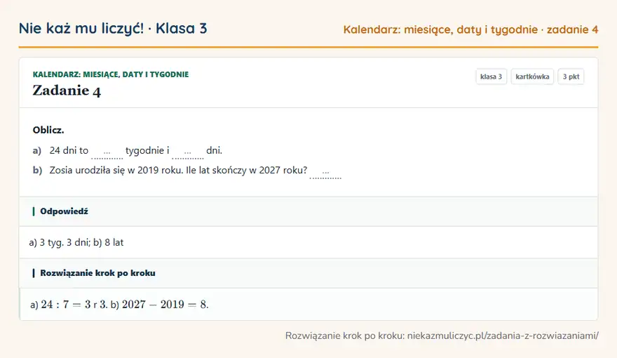 Rozwiązanie zadania 4 — Kalendarz: miesiące, daty i tygodnie (klasa 3): Oblicz. a) 24 dni to … tygodnie i … dni. b) Zosia urodziła się w 2019 roku. Ile lat skończy w 2027…