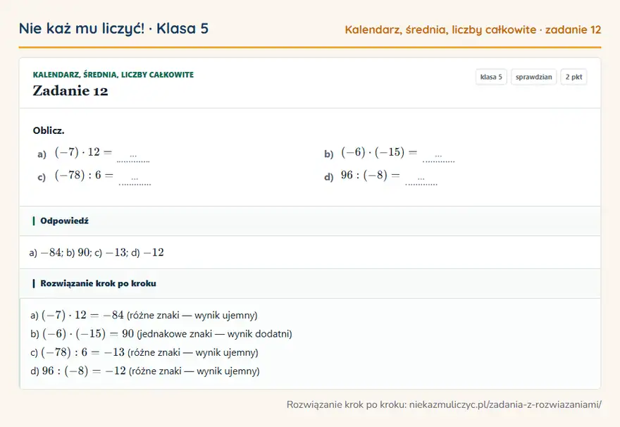 Rozwiązanie zadania 12 — Kalendarz, średnia, liczby całkowite (klasa 5): Oblicz. a) (-7) · 12 = … b) (-6) · (-15) = … c) (-78): 6 = … d) 96: (-8) = …