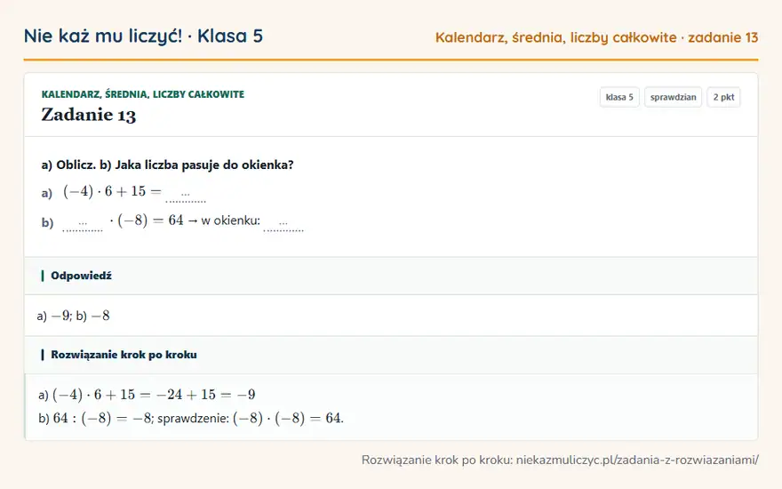 Rozwiązanie zadania 13 — Kalendarz, średnia, liczby całkowite (klasa 5): a) Oblicz. b) Jaka liczba pasuje do okienka? a) (-4) · 6 + 15 = … b) … · (-8) = 64 → w okienku: …