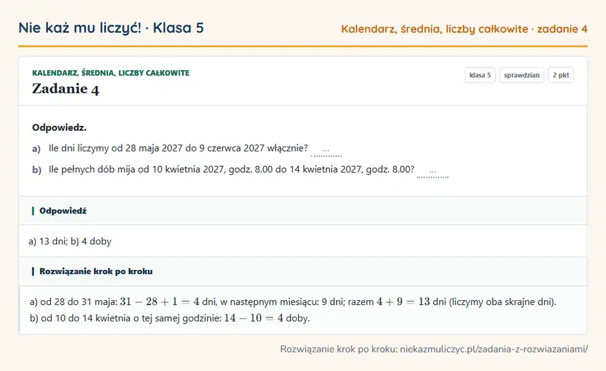 Rozwiązanie zadania 4 — Kalendarz, średnia, liczby całkowite (klasa 5): Odpowiedz. a) Ile dni liczymy od 28 maja 2027 do 9 czerwca 2027 włącznie? … b) Ile pełnych dób mija…