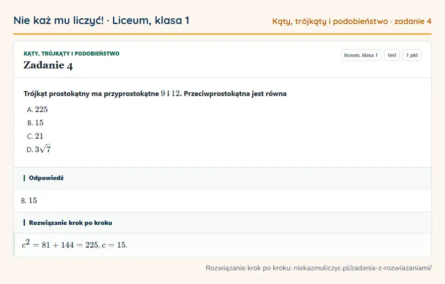 Rozwiązanie zadania 4 — Kąty, trójkąty i podobieństwo (liceum, klasa 1): Trójkąt prostokątny ma przyprostokątne 9 i 12. Przeciwprostokątna jest równa