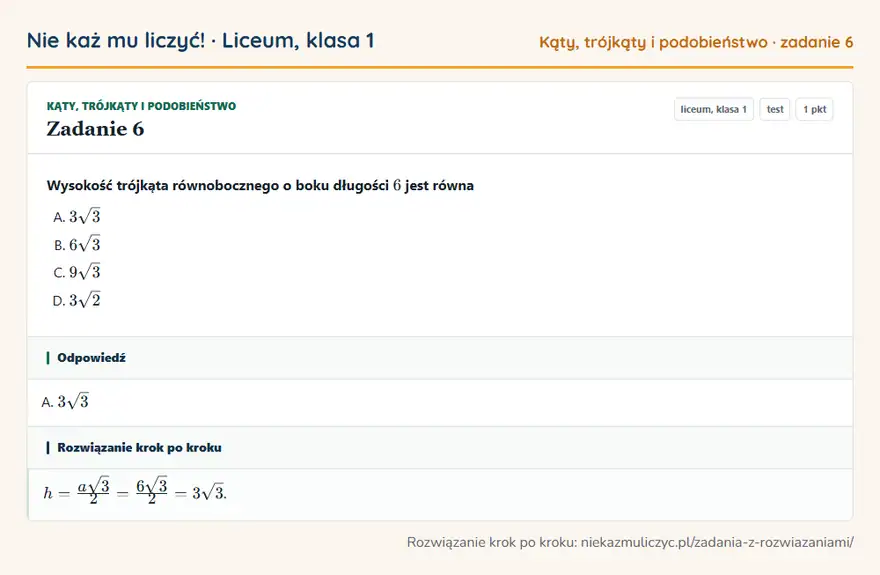 Rozwiązanie zadania 6 — Kąty, trójkąty i podobieństwo (liceum, klasa 1): Wysokość trójkąta równobocznego o boku długości 6 jest równa