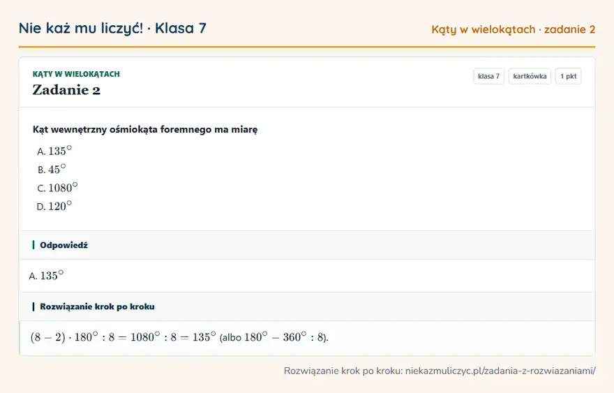 Rozwiązanie zadania 2, kartkówka „Kąty w wielokątach”, klasa 7: Kąt wewnętrzny ośmiokąta foremnego ma miarę Odpowiedź: A. 135°