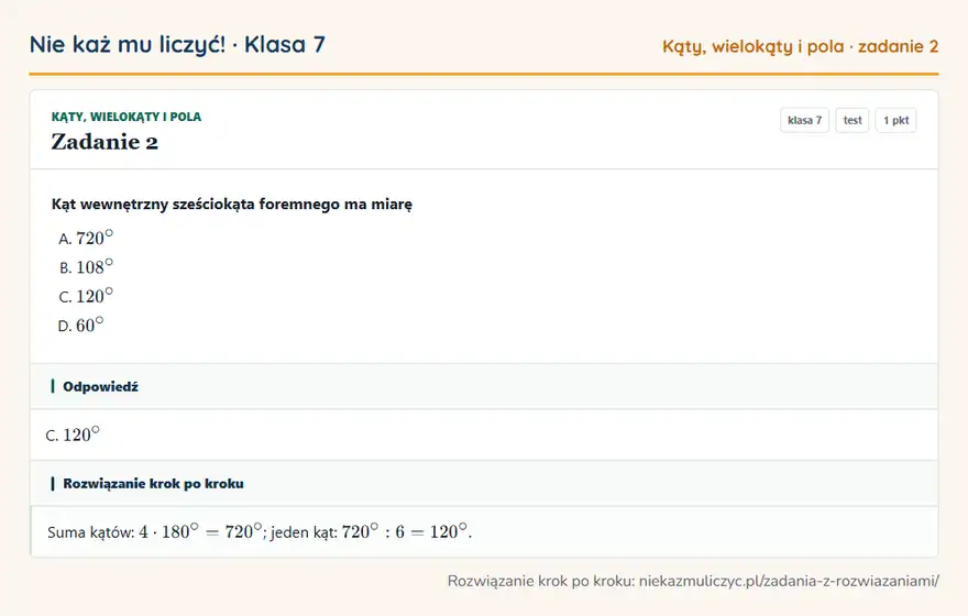 Rozwiązanie zadania 2, test „Kąty, wielokąty i pola”, klasa 7: Kąt wewnętrzny sześciokąta foremnego ma miarę Odpowiedź: C. 120°