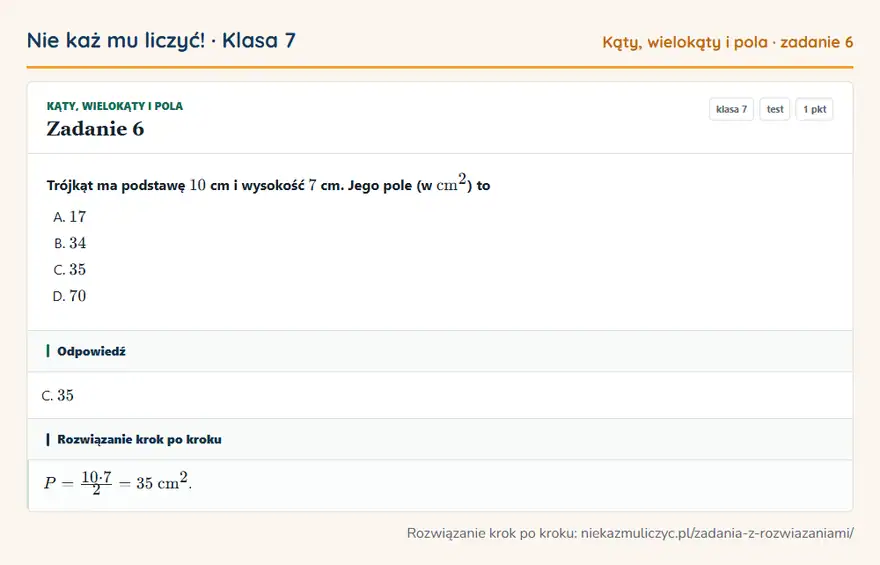 Rozwiązanie zadania 6 — Kąty, wielokąty i pola (klasa 7): Trójkąt ma podstawę 10 cm i wysokość 7 cm. Jego pole (w cm² ) to