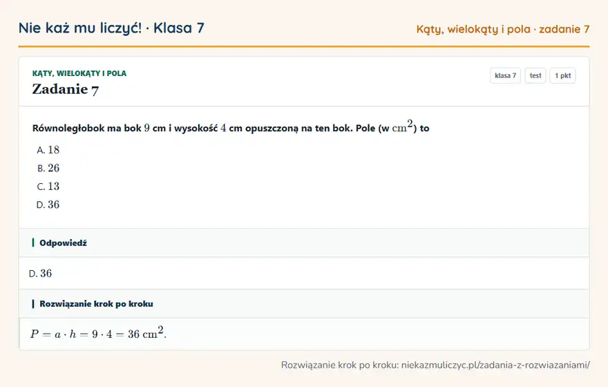 Rozwiązanie zadania 7, test „Kąty, wielokąty i pola”, klasa 7: Równoległobok ma bok 9 cm i wysokość 4 cm opuszczoną na ten bok. Pole (w cm² ) to Odpowiedź: D. 36
