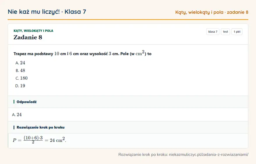Rozwiązanie zadania 8 — Kąty, wielokąty i pola (klasa 7): Trapez ma podstawy 10 cm i 6 cm oraz wysokość 3 cm. Pole (w cm² ) to