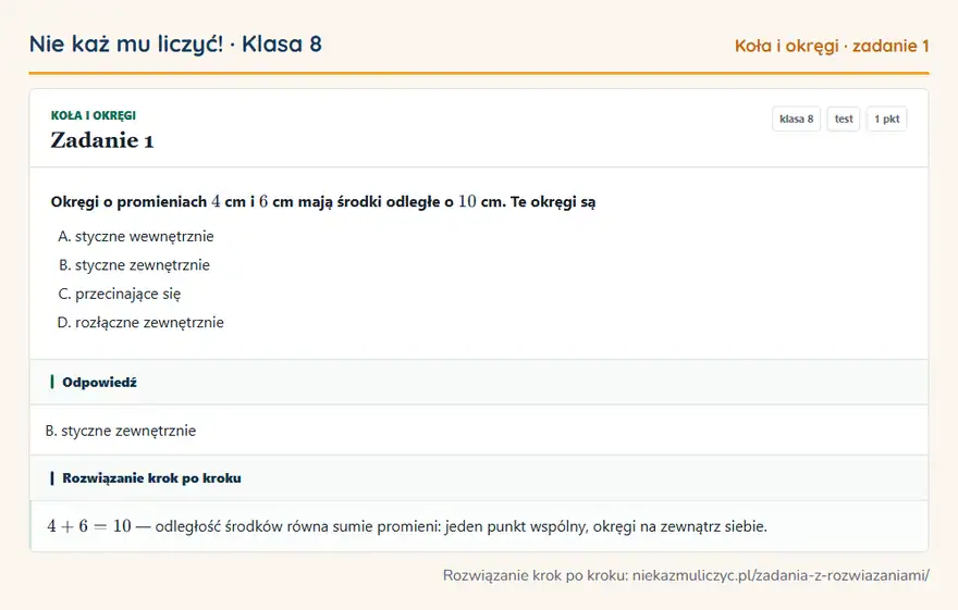 Rozwiązanie zadania 1, test „Koła i okręgi”, klasa 8: Okręgi o promieniach 4 cm i 6 cm mają środki odległe o 10 cm. Te okręgi są Odpowiedź: B. styczne zewnętrznie