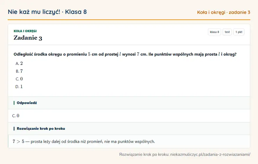 Rozwiązanie zadania 3, test „Koła i okręgi”, klasa 8: Odległość środka okręgu o promieniu 5 cm od prostej l wynosi 7 cm. Ile punktów wspólnych mają… Odpowiedź: C. 0