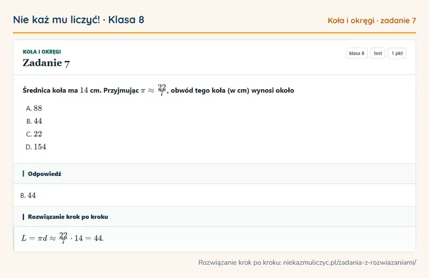 Rozwiązanie zadania 7 — Koła i okręgi (klasa 8): Średnica koła ma 14 cm. Przyjmując π 22/7, obwód tego koła (w cm) wynosi około