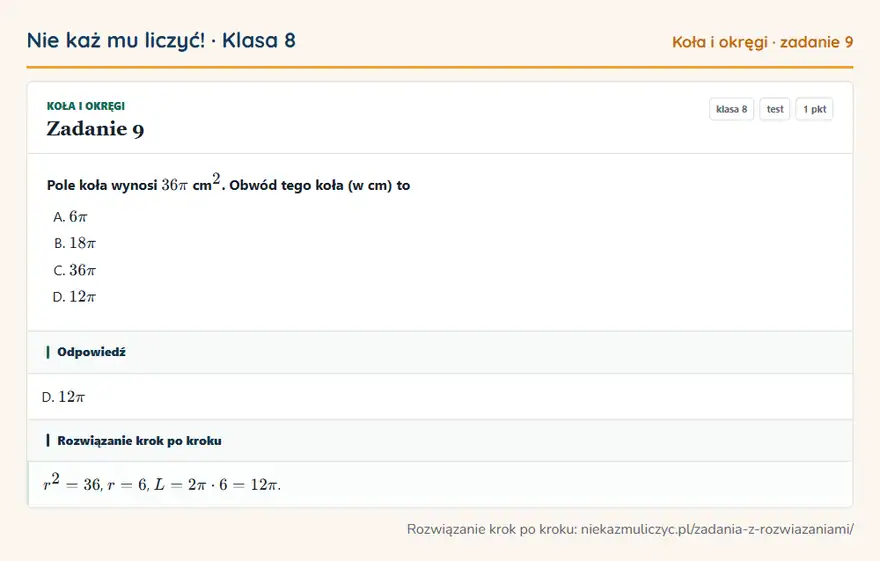 Rozwiązanie zadania 9 — Koła i okręgi (klasa 8): Pole koła wynosi 36π cm ². Obwód tego koła (w cm) to