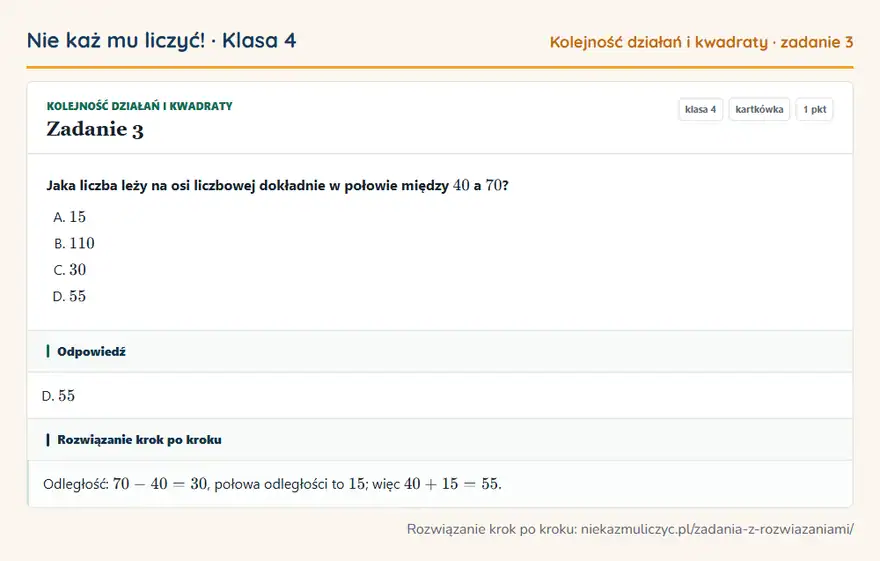 Rozwiązanie zadania 3, kartkówka „Kolejność działań i kwadraty”, klasa 4: Jaka liczba leży na osi liczbowej dokładnie w połowie między 40 a 70? Odpowiedź: D. 55