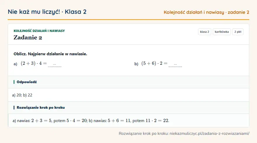 Rozwiązanie zadania 2, kartkówka „Kolejność działań i nawiasy”, klasa 2: Oblicz. Najpierw działanie w nawiasie. a) (2 + 3) · 4 = … b) (5 + 6) · 2 = … Odpowiedź: a) 20; b) 22