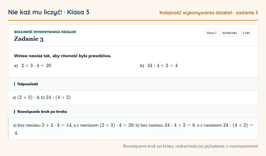 Rozwiązanie zadania 3 — Kolejność wykonywania działań (klasa 3): Wstaw nawias tak, aby równość była prawdziwa. a) 2 + 3 · 4 = 20 b) 24: 4 + 2 = 4