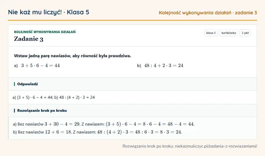 Rozwiązanie zadania 3 — Kolejność wykonywania działań (klasa 5): Wstaw jedną parę nawiasów, aby równość była prawdziwa. a) 3 + 5 · 6 - 4 = 44 b) 48: 4 + 2 · 3 = 24