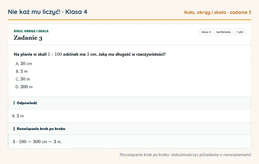 Rozwiązanie zadania 3 — Koło, okrąg i skala (klasa 4): Na planie w skali 1: 100 odcinek ma 3 cm. Jaką ma długość w rzeczywistości?