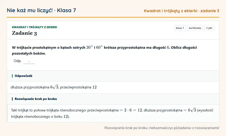 Rozwiązanie zadania 3 — Kwadrat i trójkąty z ekierki (klasa 7): W trójkącie prostokątnym o kątach ostrych 30° i 60° krótsza przyprostokątna ma długość 6. Oblicz…