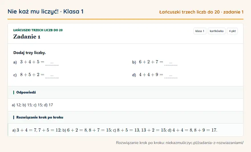 Rozwiązanie zadania 1 — Łańcuszki trzech liczb do 20 (klasa 1): Dodaj trzy liczby. a) 3 + 4 + 5 = … b) 6 + 2 + 7 = … c) 8 + 5 + 2 = … d) 4 + 4 + 9 = …