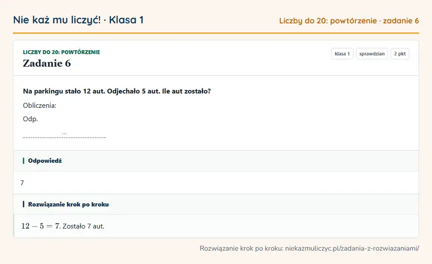 Rozwiązanie zadania 6, sprawdzian „Liczby do 20: powtórzenie”, klasa 1: Na parkingu stało 12 aut. Odjechało 5 aut. Ile aut zostało? Obliczenia: Odp. … Odpowiedź: 7