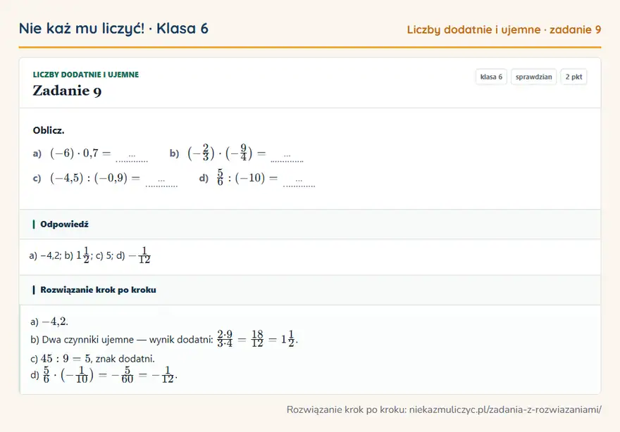 Rozwiązanie zadania 9 — Liczby dodatnie i ujemne (klasa 6): Oblicz. a) (-6) · 0,7 = … b) (-2/3 ) · (-9/4 ) = … c) (-4,5): (-0,9) = … d) 5/6: (-10) = …