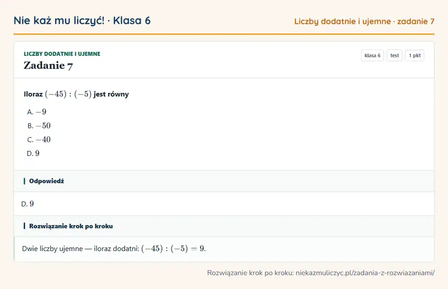 Rozwiązanie zadania 7, test „Liczby dodatnie i ujemne”, klasa 6: Iloraz (-45): (-5) jest równy Odpowiedź: D. 9