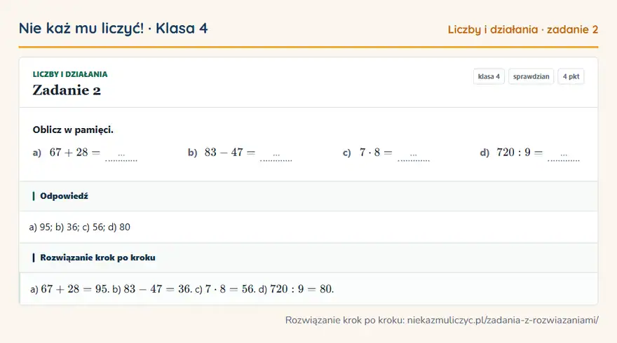 Rozwiązanie zadania 2 — Liczby i działania (klasa 4): Oblicz w pamięci. a) 67 + 28 = … b) 83 - 47 = … c) 7 · 8 = … d) 720: 9 = …