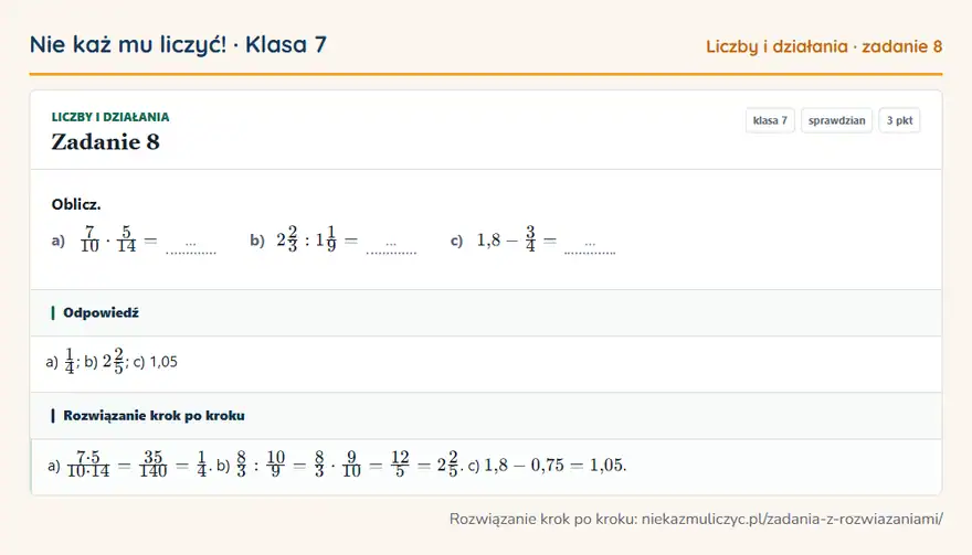 Rozwiązanie zadania 8 — Liczby i działania (klasa 7): Oblicz. a) 7/10 · 5/14 = … b) 22/3: 11/9 = … c) 1,8 - 3/4 = …