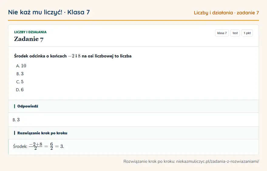 Rozwiązanie zadania 7, test „Liczby i działania”, klasa 7: Środek odcinka o końcach -2 i 8 na osi liczbowej to liczba Odpowiedź: B. 3