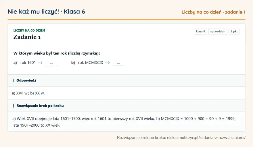 Rozwiązanie zadania 1, sprawdzian „Liczby na co dzień”, klasa 6: W którym wieku był ten rok (liczbą rzymską)? a) rok 1601 arrow … b) rok MCMXCIX arrow … Odpowiedź: a) XVII w.; b) XX w