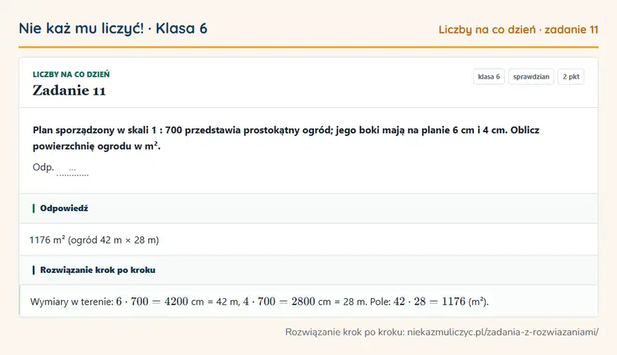 Rozwiązanie zadania 11 — Liczby na co dzień (klasa 6): Plan sporządzony w skali 1: 700 przedstawia prostokątny ogród; jego boki mają na planie 6 cm i 4…