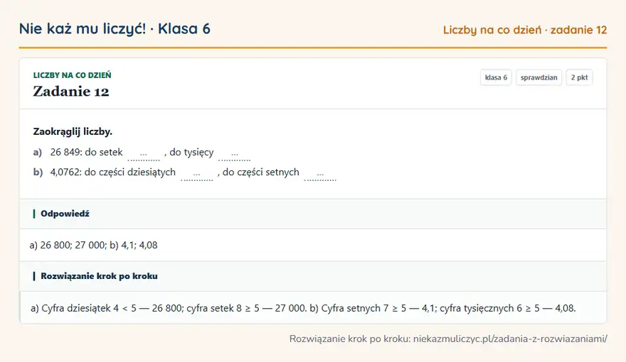 Rozwiązanie zadania 12 — Liczby na co dzień (klasa 6): Zaokrąglij liczby. a) 26 849: do setek …, do tysięcy … b) 4,0762: do części dziesiątych …, do…