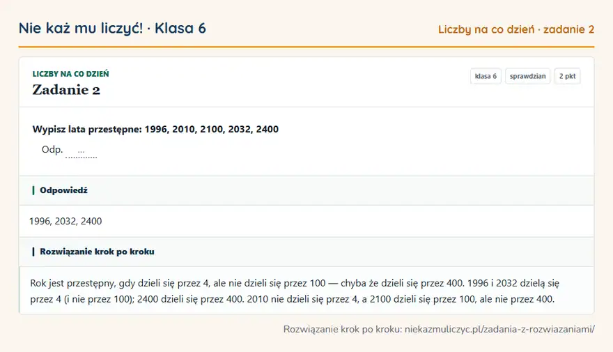 Rozwiązanie zadania 2, sprawdzian „Liczby na co dzień”, klasa 6: Wypisz lata przestępne: 1996, 2010, 2100, 2032, 2400 Odp. … Odpowiedź: 1996, 2032, 2400