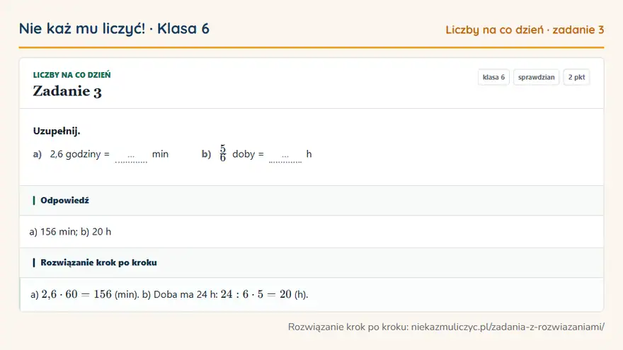 Rozwiązanie zadania 3 — Liczby na co dzień (klasa 6): Uzupełnij. a) 2,6 godziny = … min b) 5/6 doby = … h