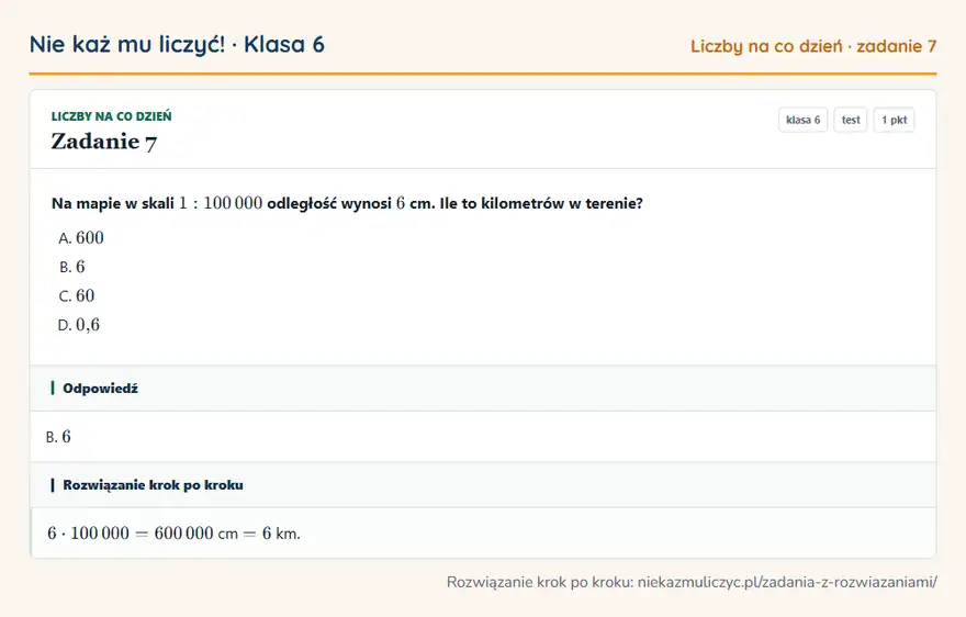 Rozwiązanie zadania 7 — Liczby na co dzień (klasa 6): Na mapie w skali 1: 100 000 odległość wynosi 6 cm. Ile to kilometrów w terenie?