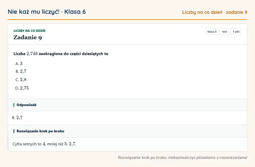 Rozwiązanie zadania 9, test „Liczby na co dzień”, klasa 6: Liczba 2,746 zaokrąglona do części dziesiątych to Odpowiedź: B. 2,7