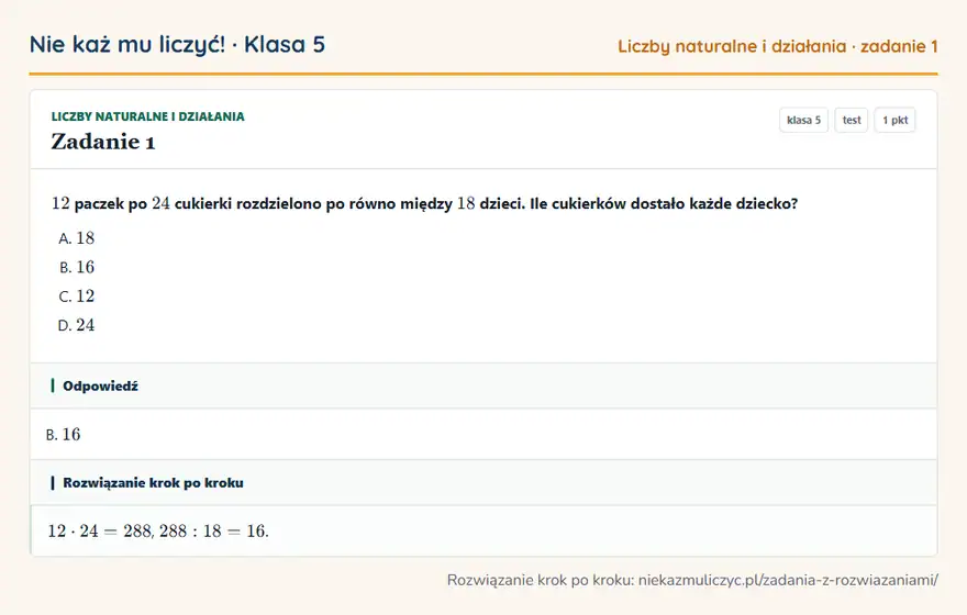 Rozwiązanie zadania 1, test „Liczby naturalne i działania”, klasa 5: 12 paczek po 24 cukierki rozdzielono po równo między 18 dzieci. Ile cukierków dostało każde dziecko? Odpowiedź: B. 16