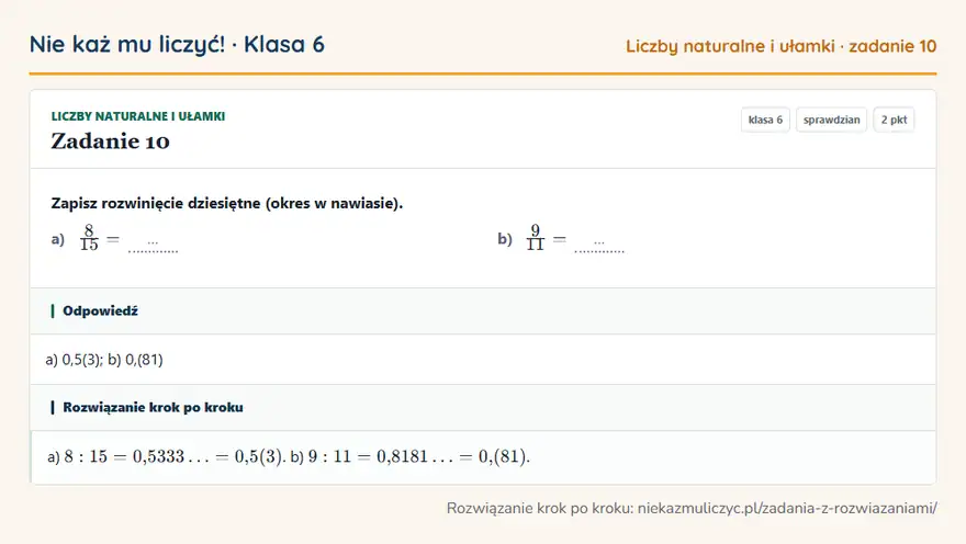 Rozwiązanie zadania 10 — Liczby naturalne i ułamki (klasa 6): Zapisz rozwinięcie dziesiętne (okres w nawiasie). a) 8/15 = … b) 9/11 = …