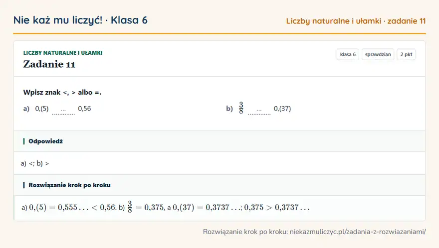 Rozwiązanie zadania 11 — Liczby naturalne i ułamki (klasa 6): Wpisz znak <, > albo =. a) 0,(5) … 0,56 b) 3/8 … 0,(37)