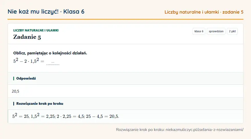 Rozwiązanie zadania 5, sprawdzian „Liczby naturalne i ułamki”, klasa 6: Oblicz, pamiętając o kolejności działań. 5² - 2 · 1,5² = … Odpowiedź: 20,5