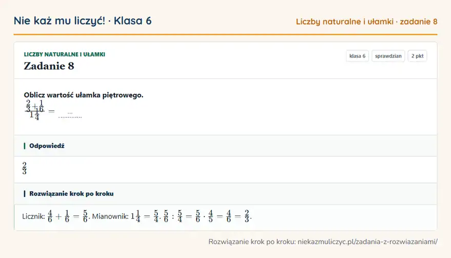 Rozwiązanie zadania 8, sprawdzian „Liczby naturalne i ułamki”, klasa 6: Oblicz wartość ułamka piętrowego. (2/3 + 1/6)/(11/4) = … Odpowiedź: 2/3