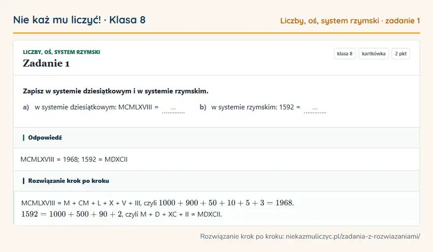 Rozwiązanie zadania 1, kartkówka „Liczby, oś, system rzymski”, klasa 8: Zapisz w systemie dziesiątkowym i w systemie rzymskim. a) w systemie dziesiątkowym: MCMLXVIII = …… Odpowiedź: MCMLXVIII = 1968; 1592 = MDXCII