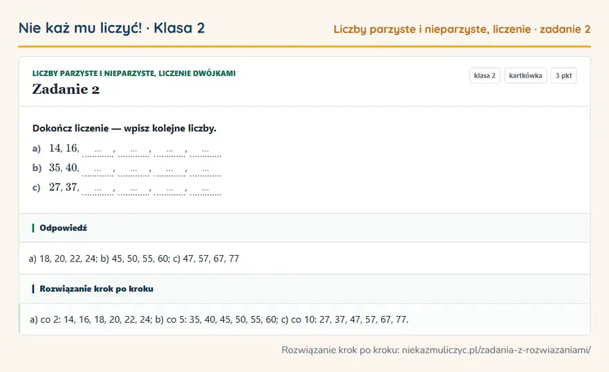 Rozwiązanie zadania 2 — Liczby parzyste i nieparzyste, liczenie dwójkami (klasa 2): Dokończ liczenie — wpisz kolejne liczby. a) 14, 16, …, …, …, … b) 35, 40, …, …, …, … c) 27, 37, ……