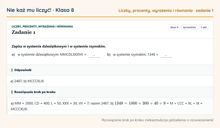 Rozwiązanie zadania 1 — Liczby, procenty, wyrażenia i równania (klasa 8): Zapisz w systemie dziesiątkowym i w systemie rzymskim. a) w systemie dziesiątkowym: MMCDLXXXVII = ……